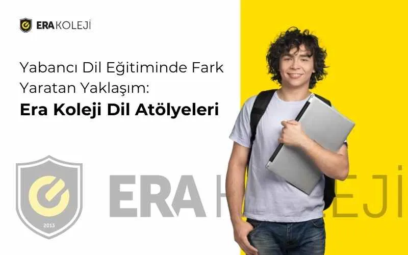 Yabancı Dil Eğitiminde Fark Yaratan Yaklaşım: Era Koleji Dil Atölyeleri