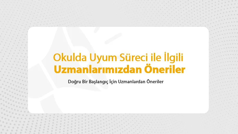 Okulda Uyum Süreci ile İlgili Uzmanlarımızdan Öneriler