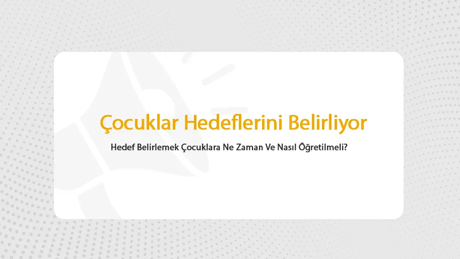 Hedef Belirlemek Çocuklara Ne Zaman Ve Nasıl Öğretilmeli?