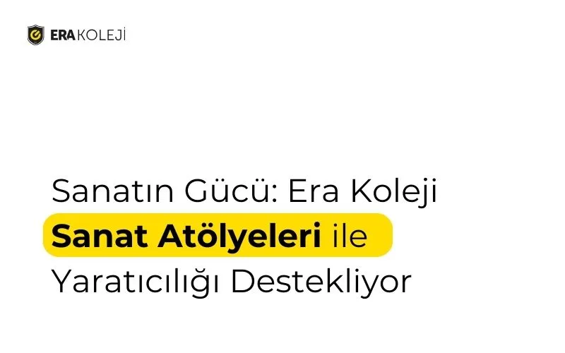 Sanatın Gücü: Era Koleji Sanat Atölyeleri ile Yaratıcılığı Destekliyor