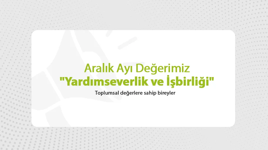 Aralık Ayı Değerimiz "YARDIMSEVERLİK ve İŞBİRLİĞİ" 
