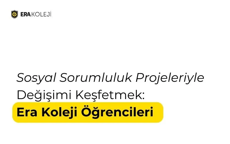 Sosyal Sorumluluk Projeleriyle Değişimi Keşfetmek: Era Koleji Öğrencileri