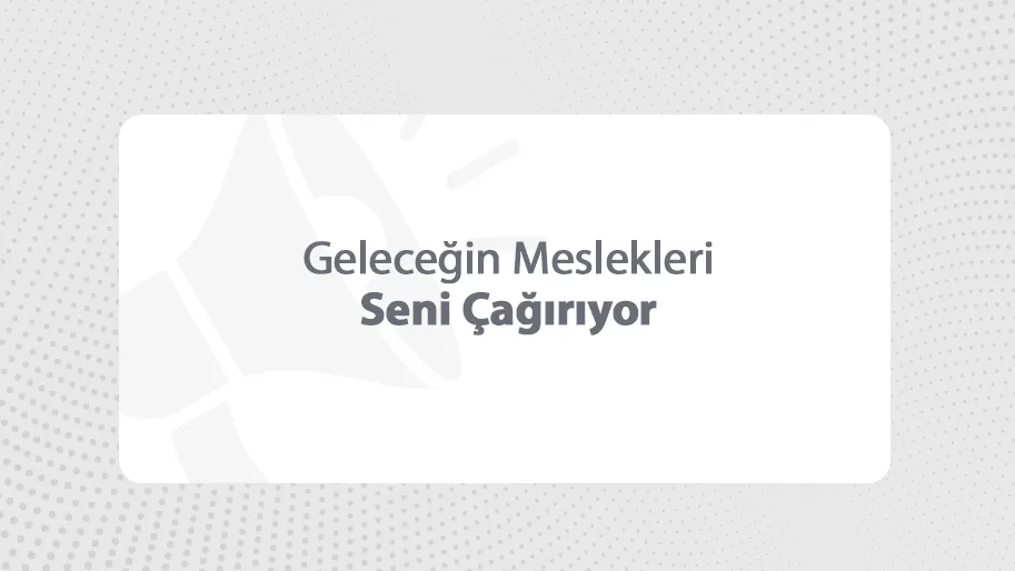 Geleceğin Meslekleri Seni Çağırıyor