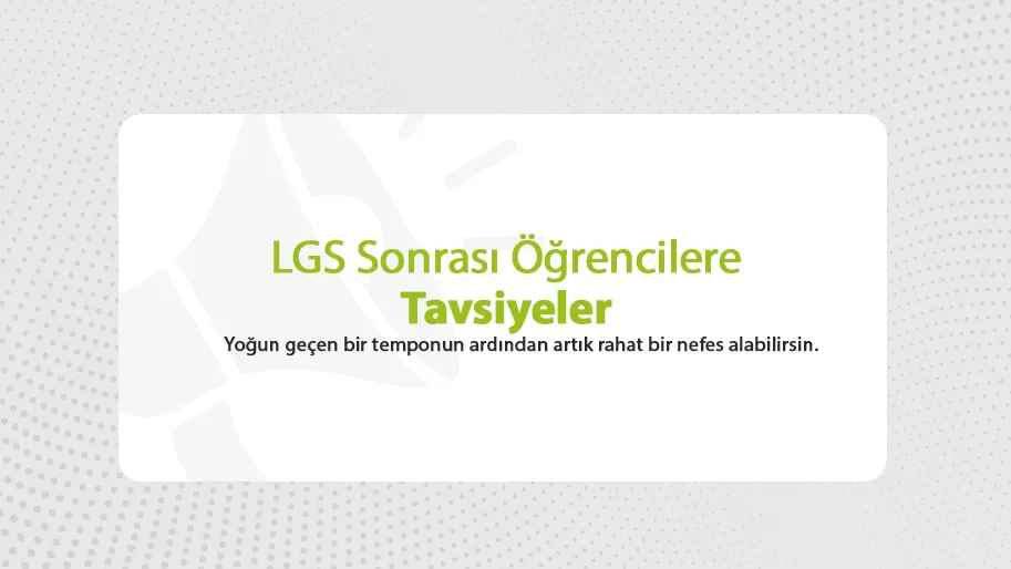 LGS SONRASI ÖĞRENCİLERE TAVSİYELER