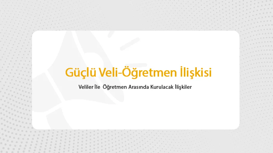 Güçlü Bir Veli-Öğretmen İlişkisi Nasıl Kurulur?