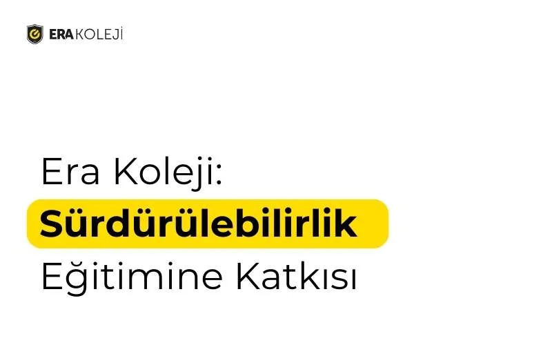 Era Koleji: Sürdürülebilirlik Eğitimine Katkısı