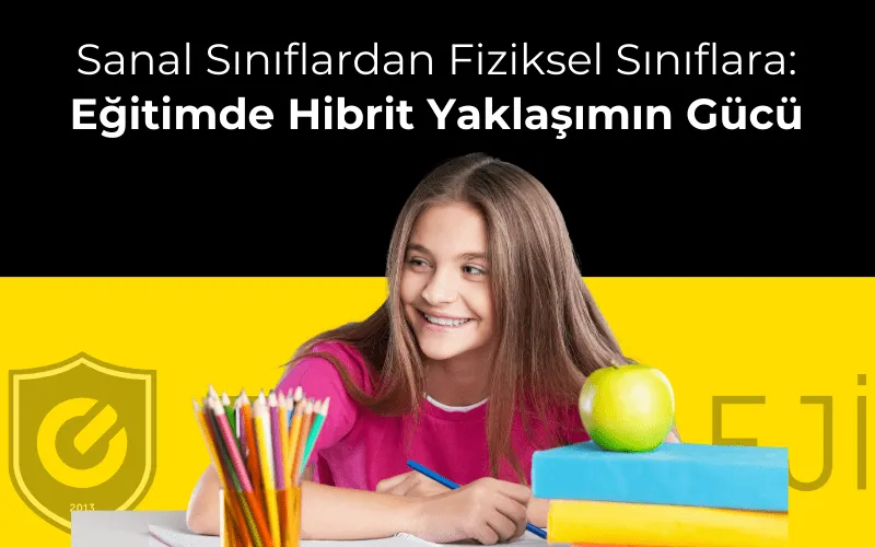 Sanal Sınıflardan Fiziksel Sınıflara: Eğitimde Hibrit Yaklaşımın Gücü