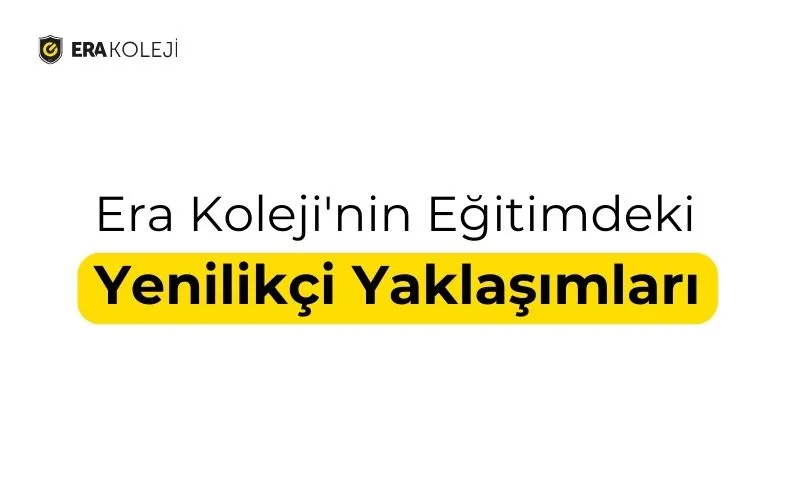 Era Koleji'nin Eğitimdeki Yenilikçi Yaklaşımları